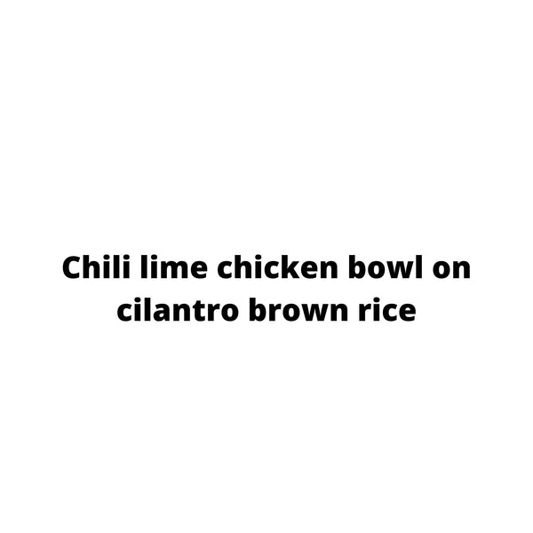Chili lime chicken bowl on cilantro brown rice